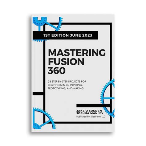 Mastering Fusion 360: 28 Step-By-Step Projects for Beginners in 3D Printing, Prototyping, and ...