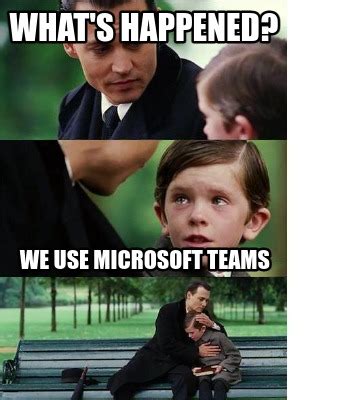 Meme Creator - Funny what's happened? we use microsoft teams Meme ...