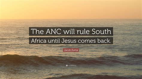 Jacob Zuma Quote: “The ANC will rule South Africa until Jesus comes back.”