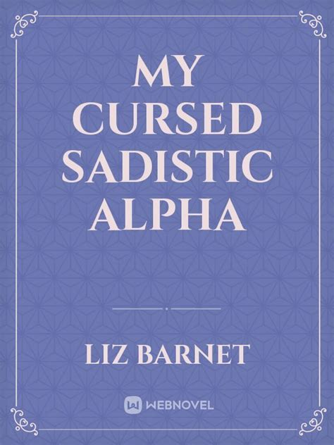 Read My Cursed Sadistic Alpha - Liz Barnet - WebNovel