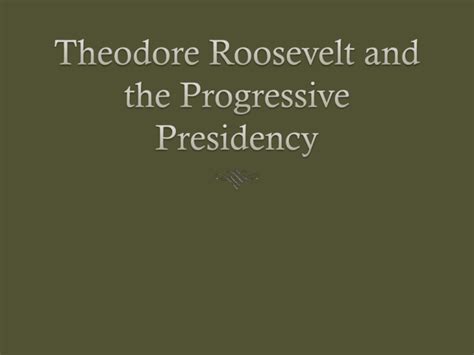 Theodore Roosevelt and the Progressive Presidency