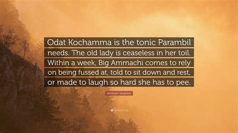 Abraham Verghese Quote: “Odat Kochamma is the tonic Parambil needs. The ...