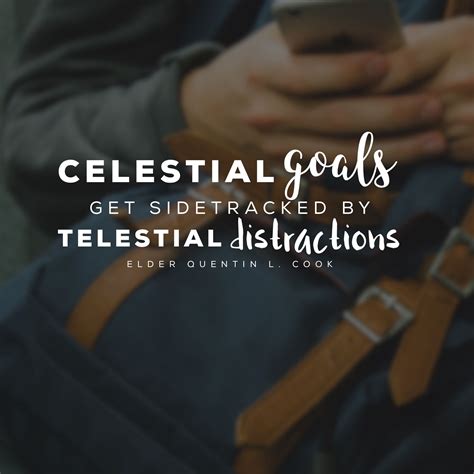 "Celestial goals get sidetracked by telestial distractions." -Quentin L. Cook LDS Quotes #lds # ...