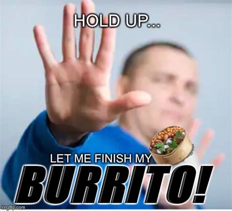 Hold Up Burrito - Imgflip