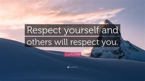 Confucius Quote: “Respect yourself and others will respect you.”