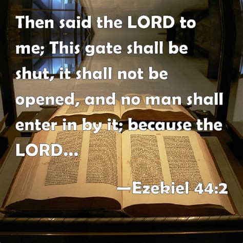 Ezekiel 44:2 Then said the LORD to me; This gate shall be shut, it ...