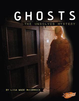 Ghosts The Unsolved Mystery by Lisa Wade McCormick