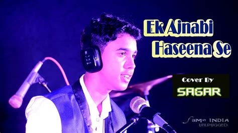 Ek Ajnabi Haseena Se | Cover Song | Sagar Nath I Fame India Unplugged ...