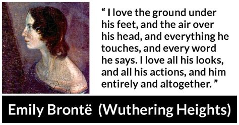 Emily Brontë: “I love the ground under his feet, and the air...”