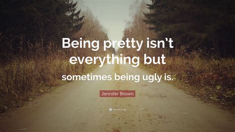 Jennifer Brown Quote: “Being pretty isn’t everything but sometimes ...