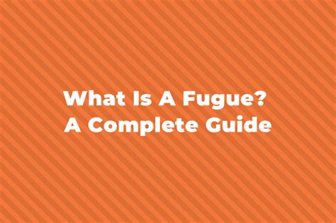 What Is A Fugue? A Complete Guide