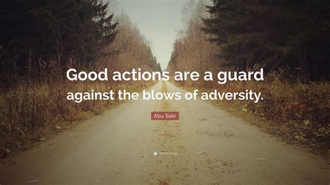 Abu Bakr Quote: “Good actions are a guard against the blows of adversity.”