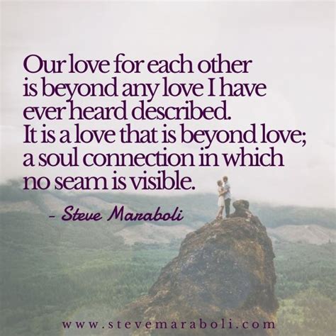 Our love for each other is beyond any love I have ever heard described ...