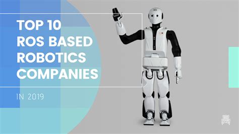 Top 10 ROS Based Robotics Companies in 2019 - The Construct