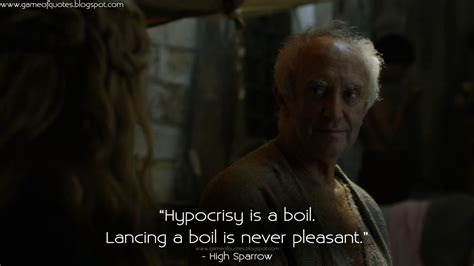 Game of Thrones Quotes: Hypocrisy is a boil. Lancing a boil is never ...