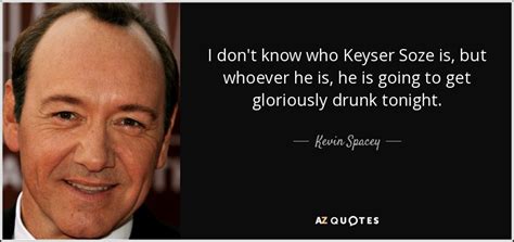 Kevin Spacey quote: I don't know who Keyser Soze is, but whoever he...