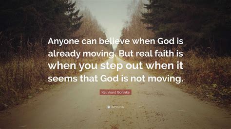 Reinhard Bonnke Quote: “Anyone can believe when God is already moving ...