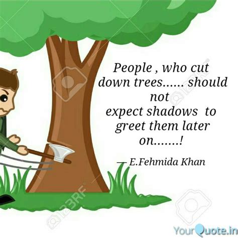 People , who cut down tr... | Quotes & Writings by E. Fehmida Khan ...