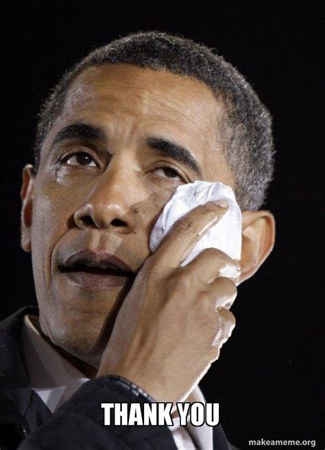 THANK YOU - Crying Obama Meme Generator