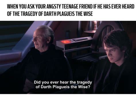 When you ask... | The Tragedy of Darth Plagueis The Wise | Know Your Meme