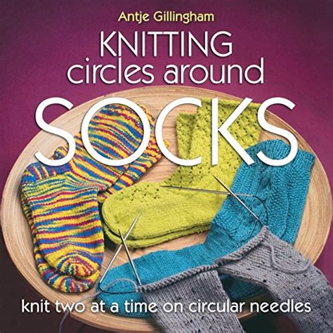 Knitting Circles around Socks: Knit Two at a Time on Circular Needles ...