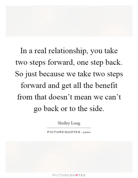 In a real relationship, you take two steps forward, one step ...