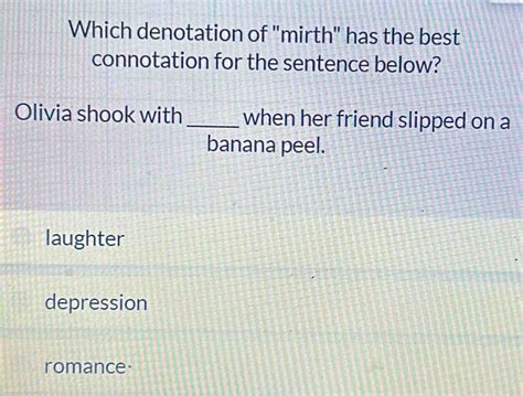 Solved: Which denotation of "mirth" has the best connotation for the sentence below? Olivia ...