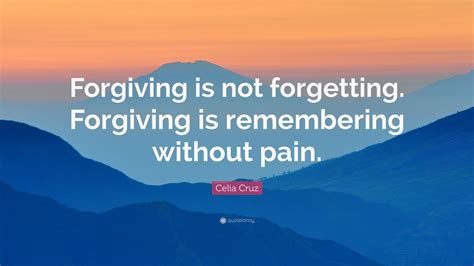 Celia Cruz Quote: “Forgiving is not forgetting. Forgiving is ...