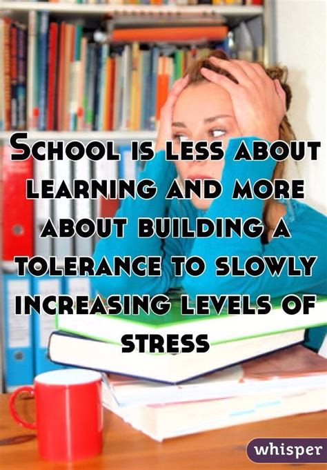 School is less about learning and more about building a tolerance to slowly increasing levels of ...