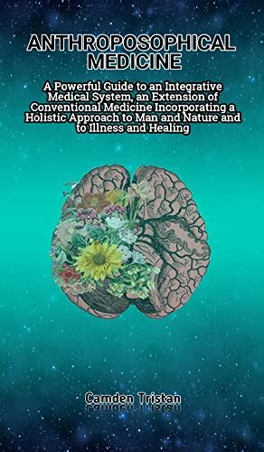 ANTHROPOSOPHICAL MEDICINE: A Powerful Guide to an Integrative Medical System, an Extension of ...