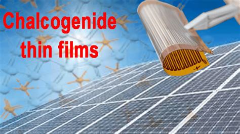 Chalcogenide Thin Films Deposition | 10 Useful Applications