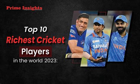 Top 10 Richest Cricket Players in the world 2023: - Prime Insights