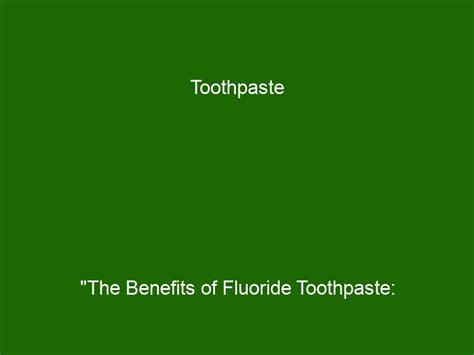 Toothpaste "The Benefits of Fluoride Toothpaste: Safeguard Your Tooth ...