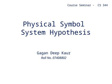 (PPT) Physical Symbol System Hypothesis Gagan Deep Kaur Roll No. 07408802 Course Seminar - CS ...