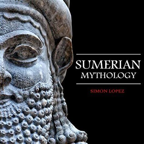 Sumerian Mythology: Fascinating Myths and Legends of Gods, Goddesses, Heroes and Monster from ...