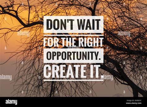 Motivational and inspirational quote - Don't wait for the right opportunity. Create it Stock ...