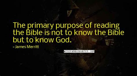 James Merritt Quotes: The primary purpose of reading the Bible is not ...