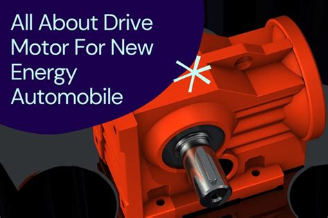 A Comprehensive Guide To Drive Motors for New Energy Cars