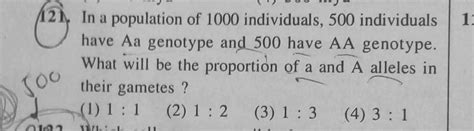 121 12 In a population of 1000 individuals, 500 indi... - Biology