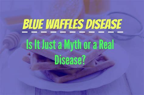 Blue Waffles Disease - Is It Just a Myth or a Real Disease? - The ...