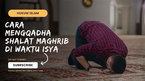 Cara Mengqadha Shalat Maghrib Di Waktu Isya - YouTube