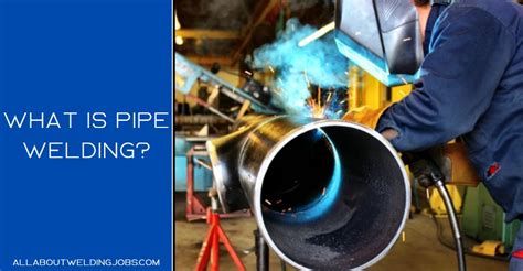 What Is Pipe Welding - 5 Best Welding Methods