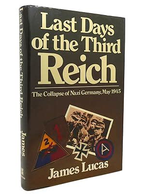 LAST DAYS OF THE THIRD REICH The Collapse of Nazi Germany, May 1945 by James Sidney Lucas ...