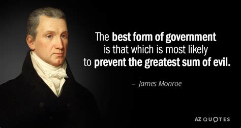 James Monroe quote: The best form of government is that which is most...