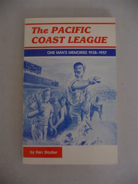 The Pacific Coast League: One Man's Memories 1938-1957: Stadler, Ken ...