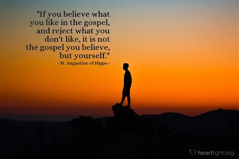 Quote by St. Augustine of Hippo / If you believe what you like in the ...