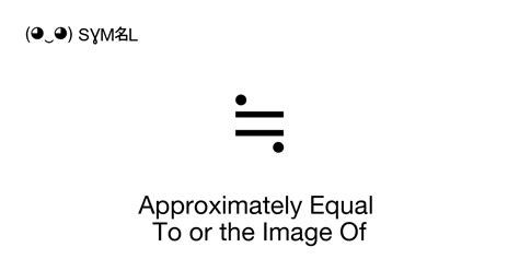 ≒ - Approximately Equal To or the Image Of (Nearly equals), Unicode Number: U+2252 📖 Symbol ...