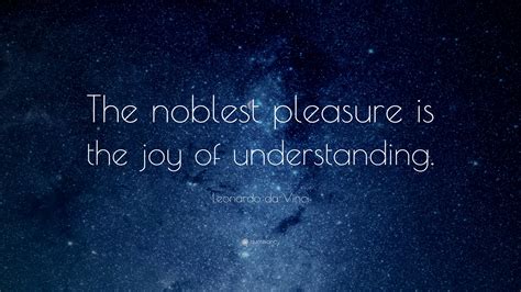 Leonardo da Vinci Quote: “The noblest pleasure is the joy of understanding.”