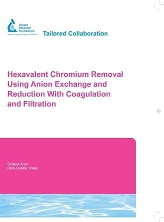 Hexavalent Chromium Removal Using Anion Exchange and Reduction with Coagulation and Filtration ...