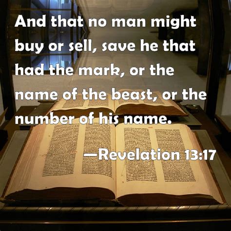 Revelation 13:17 And that no man might buy or sell, save he that had the mark, or the name of ...